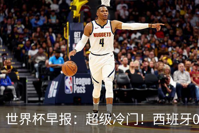 世界杯早报：超级冷门！西班牙0-0佛得角