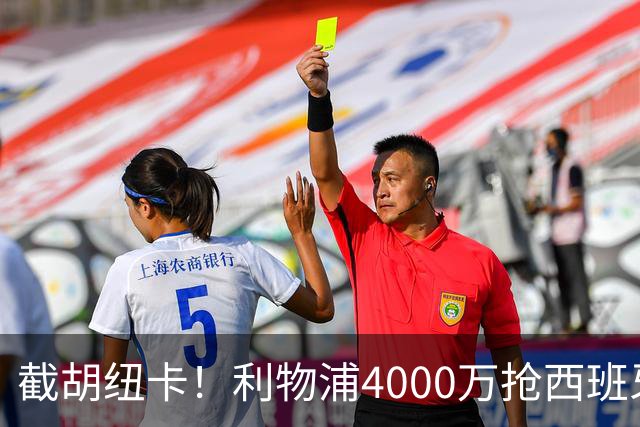 截胡纽卡！利物浦4000万抢西班牙国脚，完成体检，皇马白捡2000万